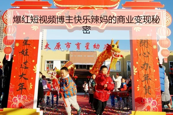 爆红短视频博主快乐辣妈的商业变现秘密
